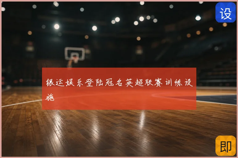 银运娱乐登陆冠名英超联赛训练设施