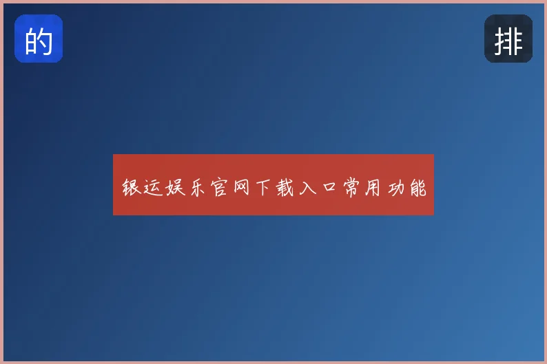 银运娱乐官网下载入口常用功能